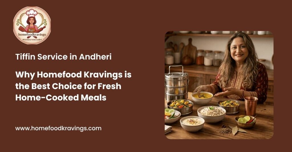 Tiffin Service in Andheri: Why Homefood Kravings is the Best Choice for Fresh Home-Cooked Meals