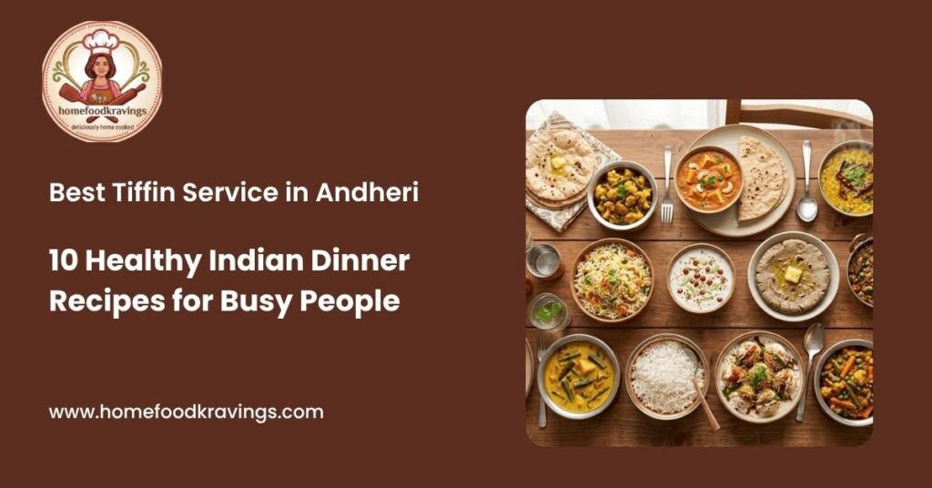 Best Tiffin Service in Andheri: 10 Healthy Indian Dinner Recipes for Busy People